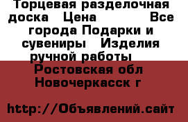Торцевая разделочная доска › Цена ­ 2 500 - Все города Подарки и сувениры » Изделия ручной работы   . Ростовская обл.,Новочеркасск г.